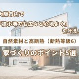 大阪市内で「狭小地でも広々と心地よく」を叶える、自然素材と高断熱（断熱等級6）な家づくりのポイント5選